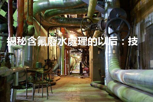 揭秘含氟廢水處理的以后：技術(shù)革新與環(huán)境保護的雙贏之路？